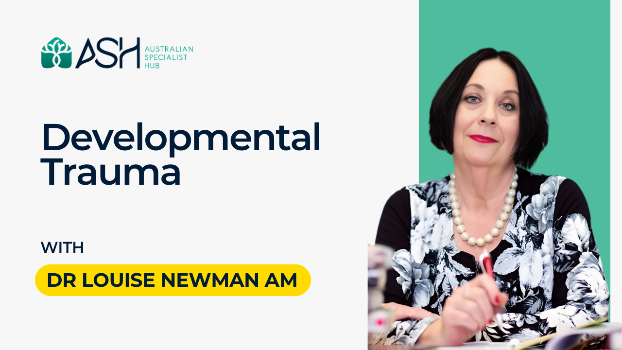 Prof Louise Newman AM Developmental Trauma